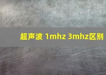 超声波 1mhz 3mhz区别